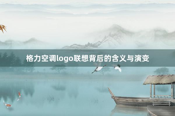 格力空调logo联想背后的含义与演变